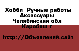 Хобби. Ручные работы Аксессуары. Челябинская обл.,Карабаш г.